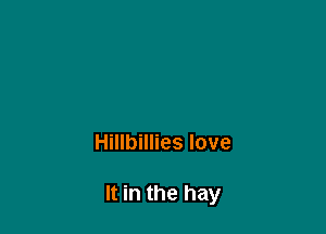 Hillbillies love

It in the hay