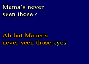 Mama's never
seen those r

Ah but Mama's
never seen those eyes