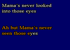 Mama's never looked
into those eyes

Ah but Mama's never
seen those eyes