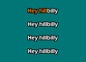 Hey hillbilly
Hey hillbilly

Hey hillbilly

Hey hillbilly