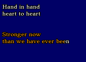 Hand in hand
heart to heart

Stronger now
than we have ever been