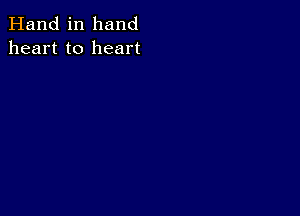 Hand in hand
heart to heart