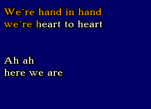 TWe're hand in hand
we're heart to heart

Ah ah
here we are