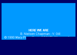 HEREWEARE
B Nielsen Chapman- V Gill
.1990 Macy PI 