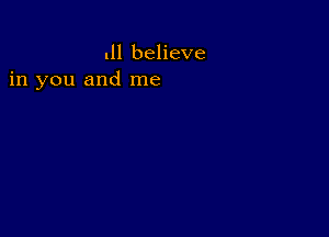 .11 believe
in you and me