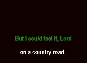 on a country road..