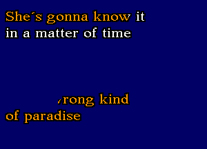 She's gonna know it
in a matter of time

, rong kind
of paradise