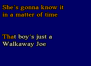 She's gonna know it
in a matter of time

That boy's just a
Walkaway Joe