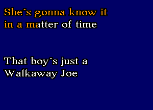 She's gonna know it
in a matter of time

That boy's just a
Walkaway Joe