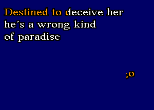 Destined to deceive her
he's a wrong kind
of paradise