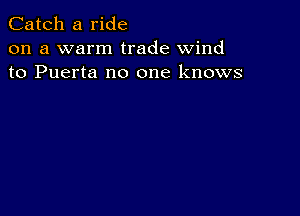 Catch a ride
on a warm trade wind
to Puerta no one knows