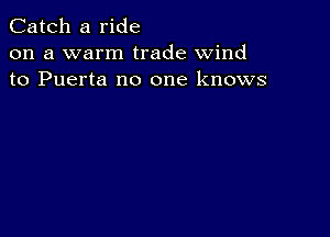 Catch a ride
on a warm trade wind
to Puerta no one knows