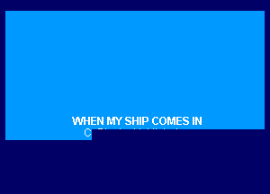 WHEN MY SHIP COMES IN
C -