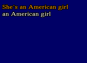 She's an American girl
an American girl