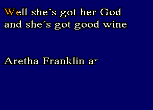 XVell She's got her God
and she's got good wine

Aretha Franklin 61