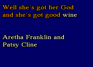 XVell She's got her God
and she's got good wine

Aretha Franklin and
Patsy Cline