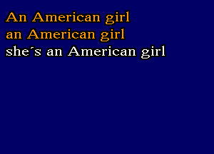 An American girl
an American girl
she's an American girl