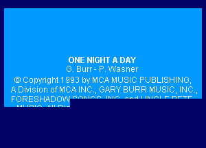 ONE NIGHT A DAY
0 Buu- P Wasner

9 Copyright 1993 by MCA MUSIC PUBLISHING,
A Division Of MCA INC GARY BURR MUSIC INC,
FORESHuADOW nAnAn nub Ana u uuAI r- anr-

I umA ,...n,