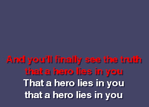 That a hero lies in you
that a hero lies in you