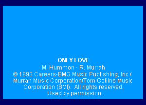 OHLY LOVE

M Hummon - R Munah
e) 1993 Careers-BMG Musuc Publishing, Inc!
Murrah Musuc Corporationrrom Collins Music
Corporation (BMI), All rights reserved.
Used by permission