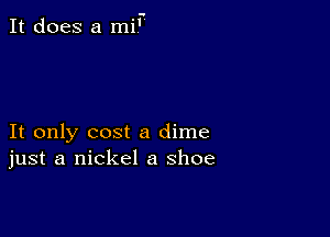 It does a mi?

It only cost a dime
just a nickel a shoe