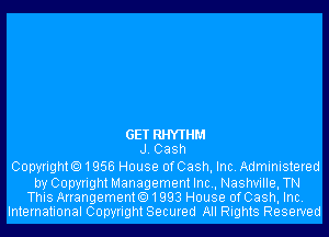 GET RHYTHM
J.Gash
Copyrighto1956 House OfCash, Inc. Administered

by Copyright Management Inc., Nashville, TN
This Arrangemento1993 House OfCash, Inc.
International Copyright Secured All Rights Reserved