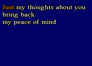 Just my thoughts about you
bring back

my peace of mind