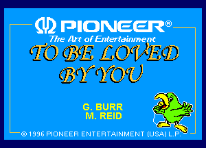 (U2 nnnweem

7775- Art of Entertainment

TO (BE LOVE?)
(BQHYOU
c. BURR 9'?)

M. REID E21. f3)
Q1935 PIONEER ENTERTAINMENT lUSjkTi-A'ny b l