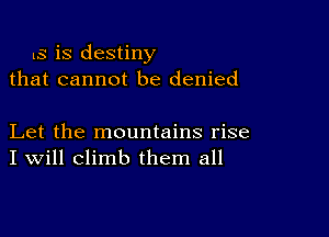 13 is destiny
that cannot be denied

Let the mountains rise
I Will climb them all