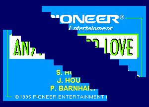 ONEER

Fntertainm ent

mm

S.r1t
J. HOU

P. BARNHAI..
Q1996 PIONEER ENTERTAINMENTI