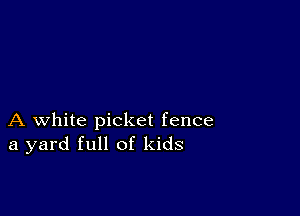 A white picket fence
a yard full of kids