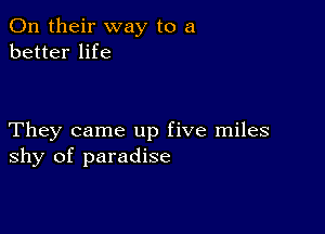 On their way to a
better life

They came up five miles
shy of paradise