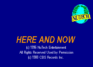 HERE AND NOW

(c) 1935 NuTech Entertamment
All Rights Reserved Used by Permission
(c) 1933 CBS Records Inc.