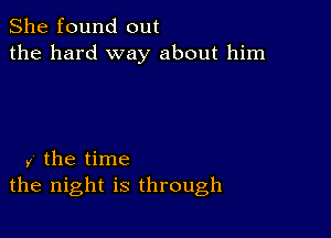 She found out
the hard way about him

y the time
the night is through