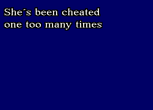 She's been cheated
one too many times