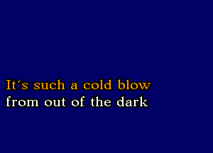 IFS such a cold blow
from out of the dark