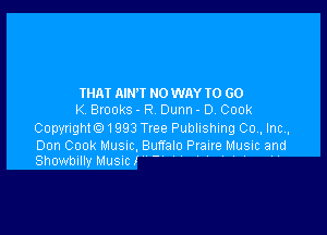 IHAT AIN'I NO WAY TO 60
K. Brooks - R Dunn - D. Cook

CopyrighIQ1993 Tree Publishing Co Inc

Don Cook Musnc Buffalo Pralre Music and
Showbin MUSIC I '