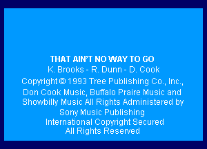 THAT ANT NO WAY TO 60
K. Brooks - R. Dunn - D. 000k

Copyrighto1993 Tree Publishing 00., Inc.,
Dan 000k Music, Buffalo Praire Music and
Showbilly Music All Rights Administered by

Sony Music Publishing

International Copyright Secured
All Rights Reserved