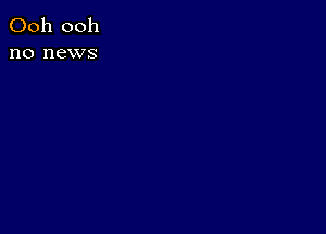 Ooh 0011
no news