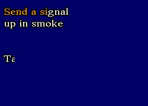 Send a signal
up in smoke