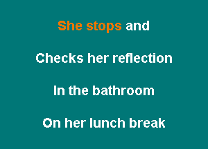 She stops and

Checks her reflection

In the bathroom

On her lunch break