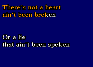 There's not a heart
ain't been broken

Or a lie
that ain't been spoken