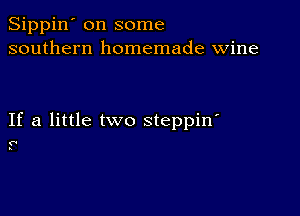 Sippin' on some
southern homemade wine

If a little two steppin'

C'
I