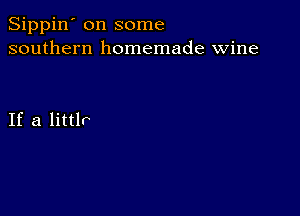 Sippin' on some
southern homemade wine

If a litth