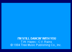 I'M STILL DANCIN' W1TH YOU

TW Haves - C V, Rams
1994 Tree Musuc Publishing 00,, Inc