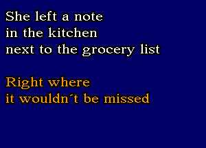 She left a note
in the kitchen
next to the grocery list

Right where
it wouldn't be missed