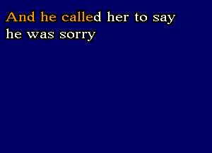 And he called her to say
he was sorry