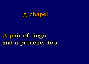 g chapel

A pair of rings
and a preacher too