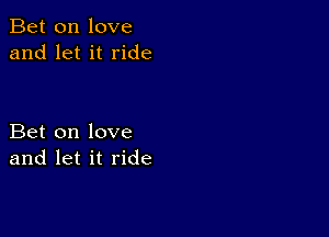 Bet on love
and let it ride

Bet on love
and let it ride