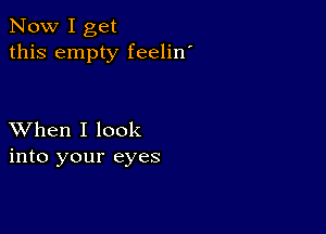 Now I get
this empty feelin'

XVhen I look
into your eyes